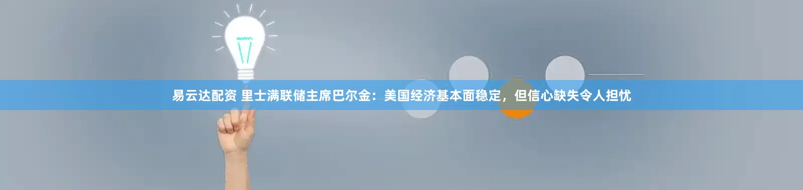 易云达配资 里士满联储主席巴尔金：美国经济基本面稳定，但信心缺失令人担忧
