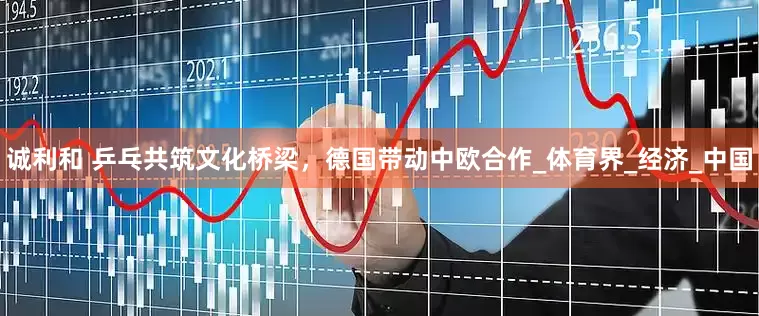 诚利和 乒乓共筑文化桥梁，德国带动中欧合作_体育界_经济_中国