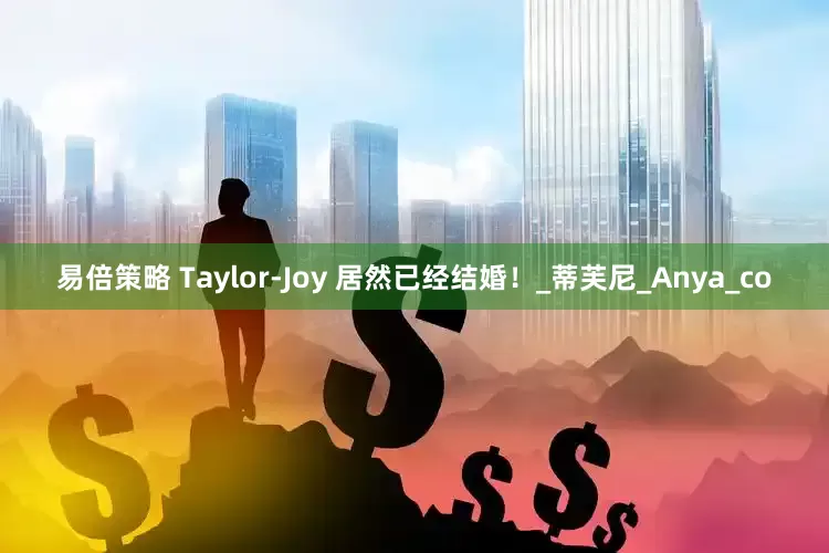 易倍策略 Taylor-Joy 居然已经结婚！_蒂芙尼_Anya_co