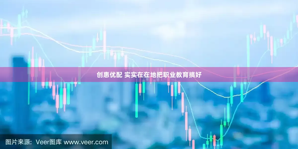 创惠优配 实实在在地把职业教育搞好